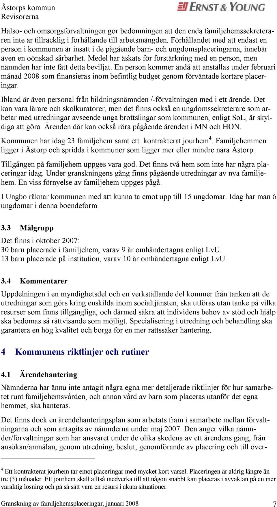 Medel har äskats för förstärkning med en person, men nämnden har inte fått detta beviljat.