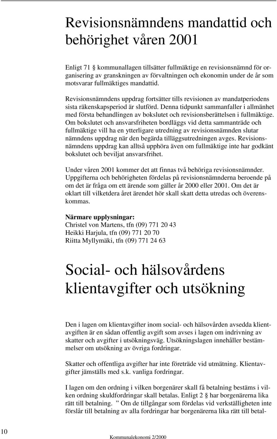 Denna tidpunkt sammanfaller i allmänhet med första behandlingen av bokslutet och revisionsberättelsen i fullmäktige.