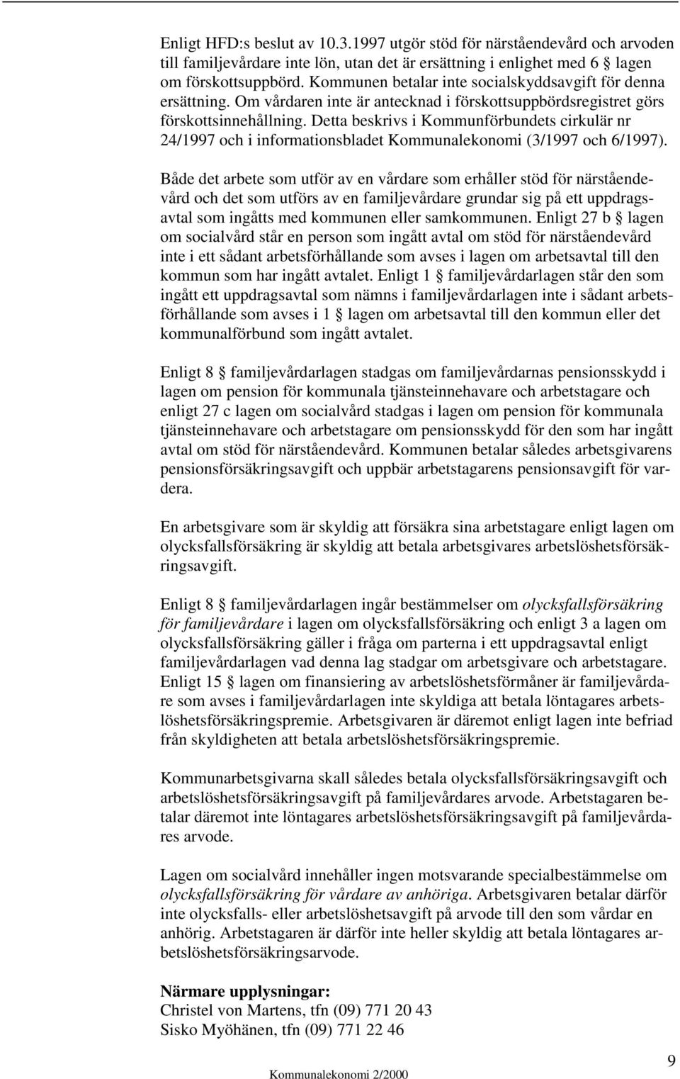 Detta beskrivs i Kommunförbundets cirkulär nr 24/1997 och i informationsbladet Kommunalekonomi (3/1997 och 6/1997).