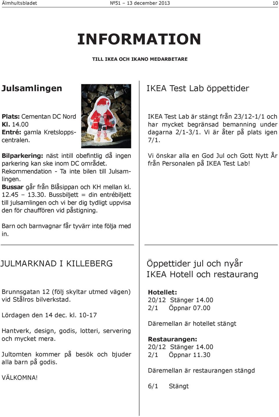 Bussbiljett = din entrébiljett till julsamlingen och vi ber dig tydligt uppvisa den för chauffören vid påstigning.