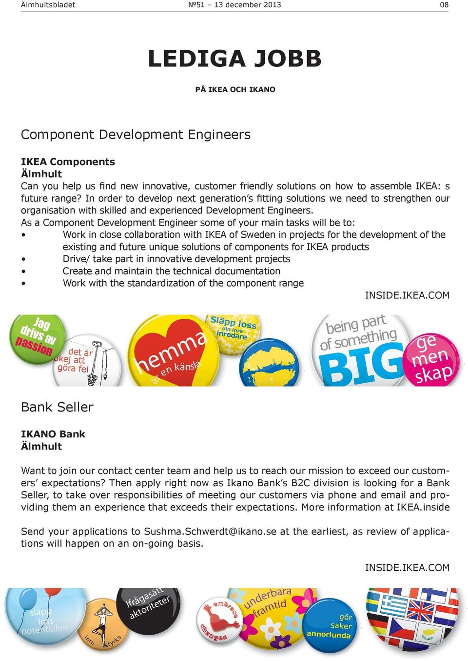 In order to develop next generation s fitting solutions we need to strengthen our organisation with skilled and experienced Development Engineers.