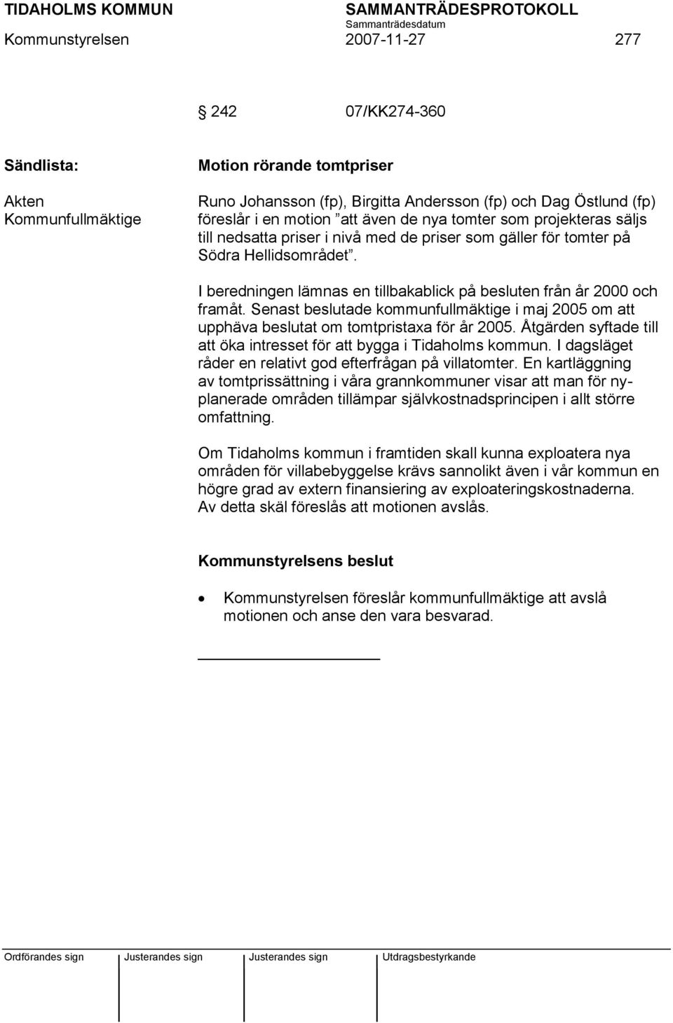 Senast beslutade kommunfullmäktige i maj 2005 om att upphäva beslutat om tomtpristaxa för år 2005. Åtgärden syftade till att öka intresset för att bygga i Tidaholms kommun.