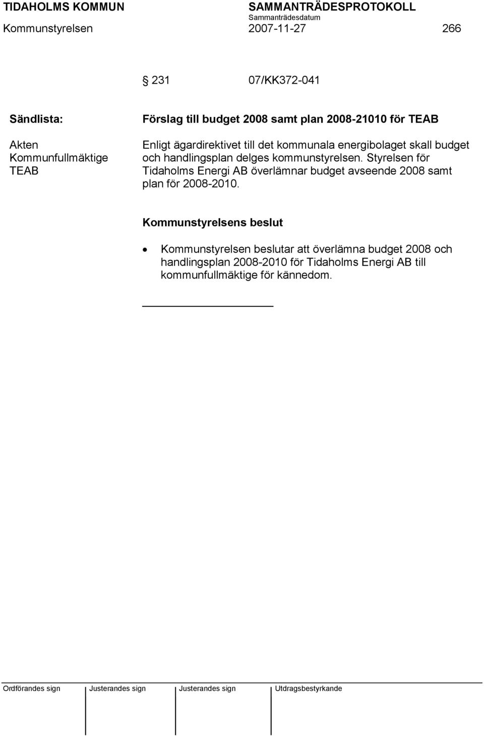 kommunstyrelsen. Styrelsen för Tidaholms Energi AB överlämnar budget avseende 2008 samt plan för 2008-2010.