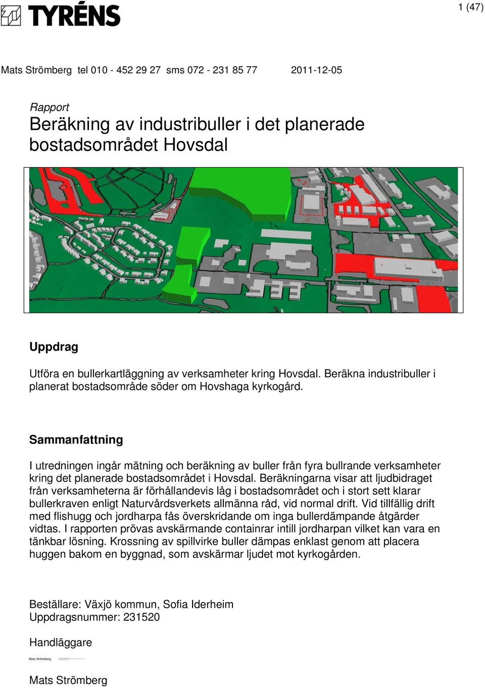 Sammanfattning I utredningen ingår mätning och beräkning av buller från fyra bullrande verksamheter kring det planerade bostadsområdet i Hovsdal.
