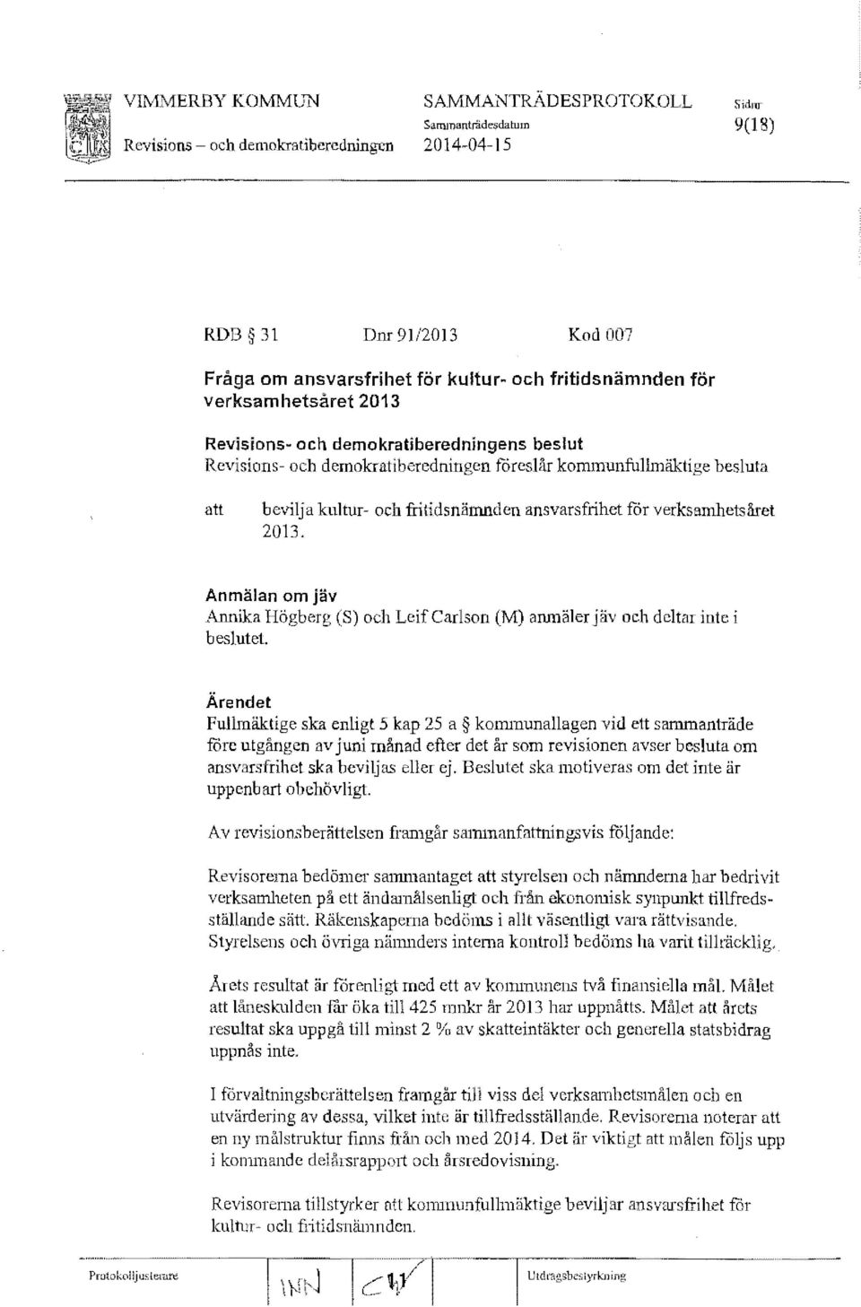 verksamhetsåret 2013. Anmälan om jäv Annika Högberg (S) och Leif Carlson (M) anmäler jäv och deltar inte i beslutet.