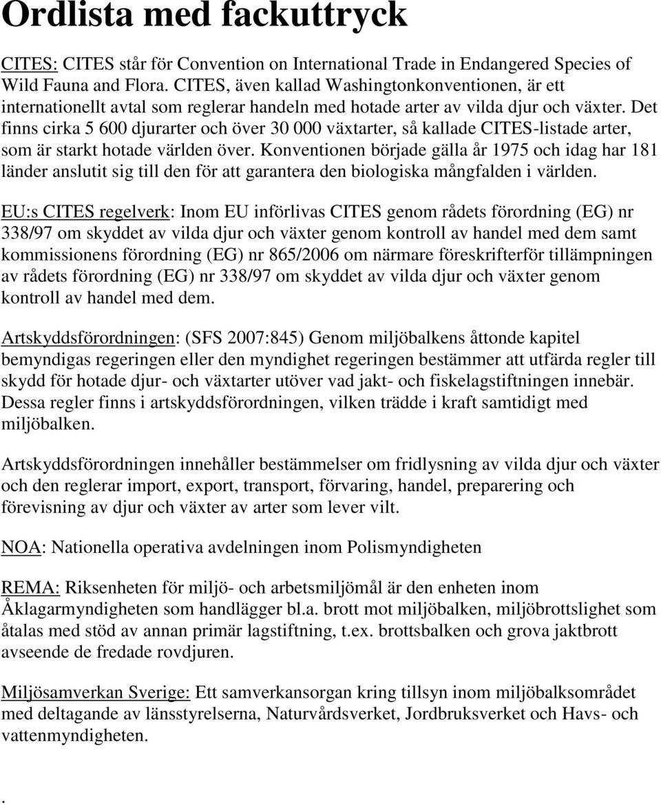 Det finns cirka 5 600 djurarter och över 30 000 växtarter, så kallade CITES-listade arter, som är starkt hotade världen över.