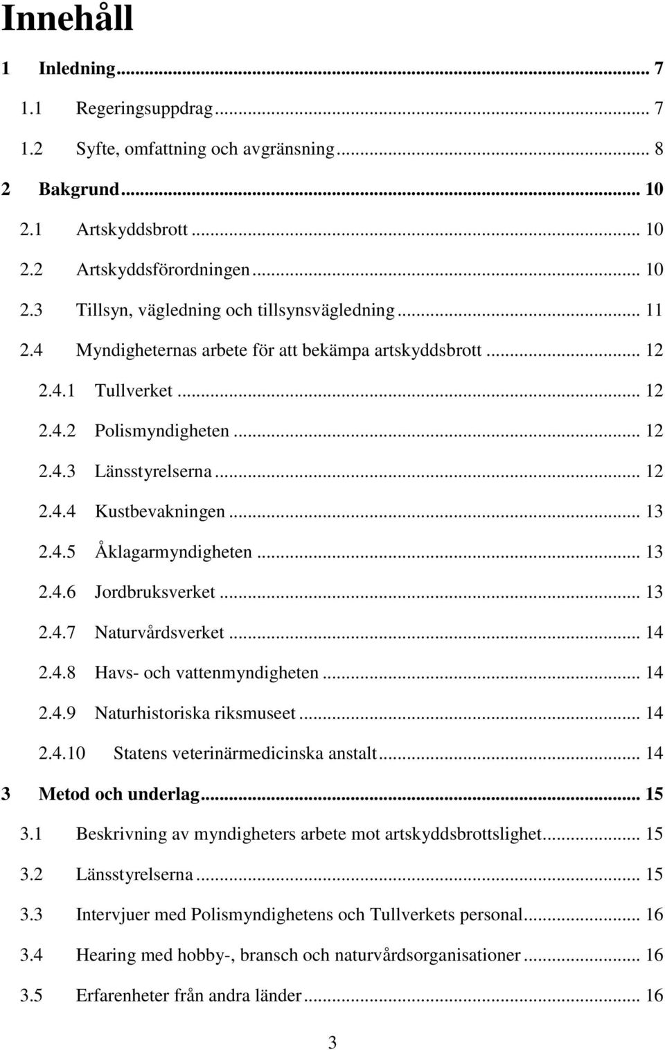 .. 13 2.4.6 Jordbruksverket... 13 2.4.7 Naturvårdsverket... 14 2.4.8 Havs- och vattenmyndigheten... 14 2.4.9 Naturhistoriska riksmuseet... 14 2.4.10 Statens veterinärmedicinska anstalt.