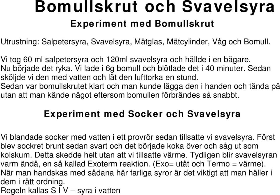 Sedan var bomullskrutet klart och man kunde lägga den i handen och tända på utan att man kände något eftersom bomullen förbrändes så snabbt.