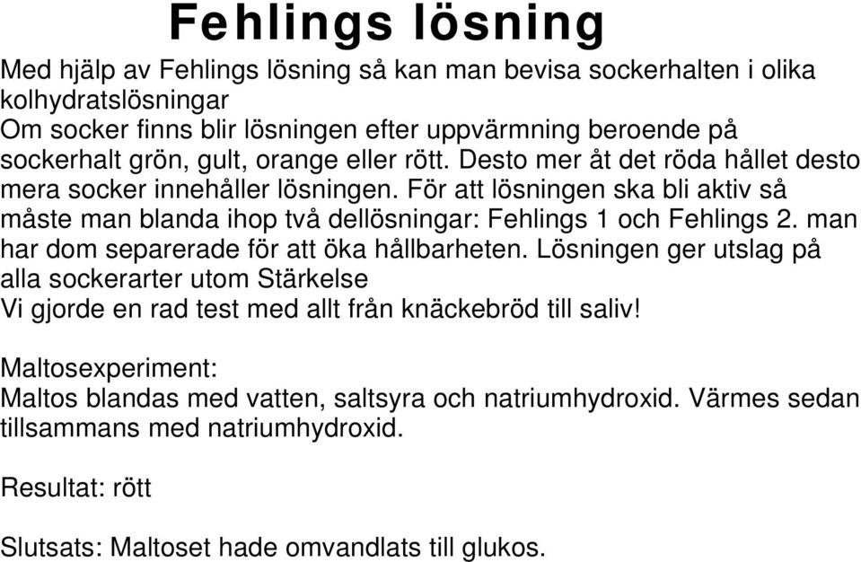 För att lösningen ska bli aktiv så måste man blanda ihop två dellösningar: Fehlings 1 och Fehlings 2. man har dom separerade för att öka hållbarheten.