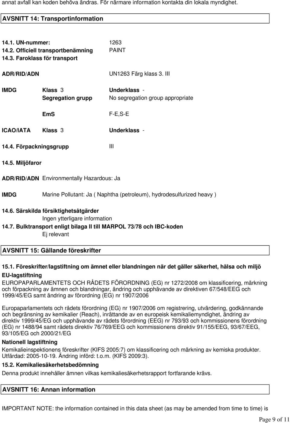 4. Förpackningsgrupp III 14.5. Miljöfaror ADR/RID/ADN Environmentally Hazardous: Ja IMDG Marine Pollutant: Ja ( Naphtha (petroleum), hydrodesulfurized heavy ) 14.6.