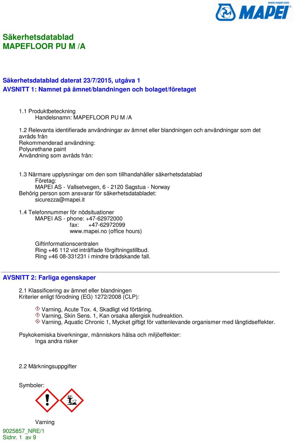 3 Närmare upplysningar om den som tillhandahåller säkerhetsdatablad Företag: MAPEI AS - Vallsetvegen, 6-2120 Sagstua - Norway Behörig person som ansvarar för säkerhetsdatabladet: sicurezza@mapei.it 1.