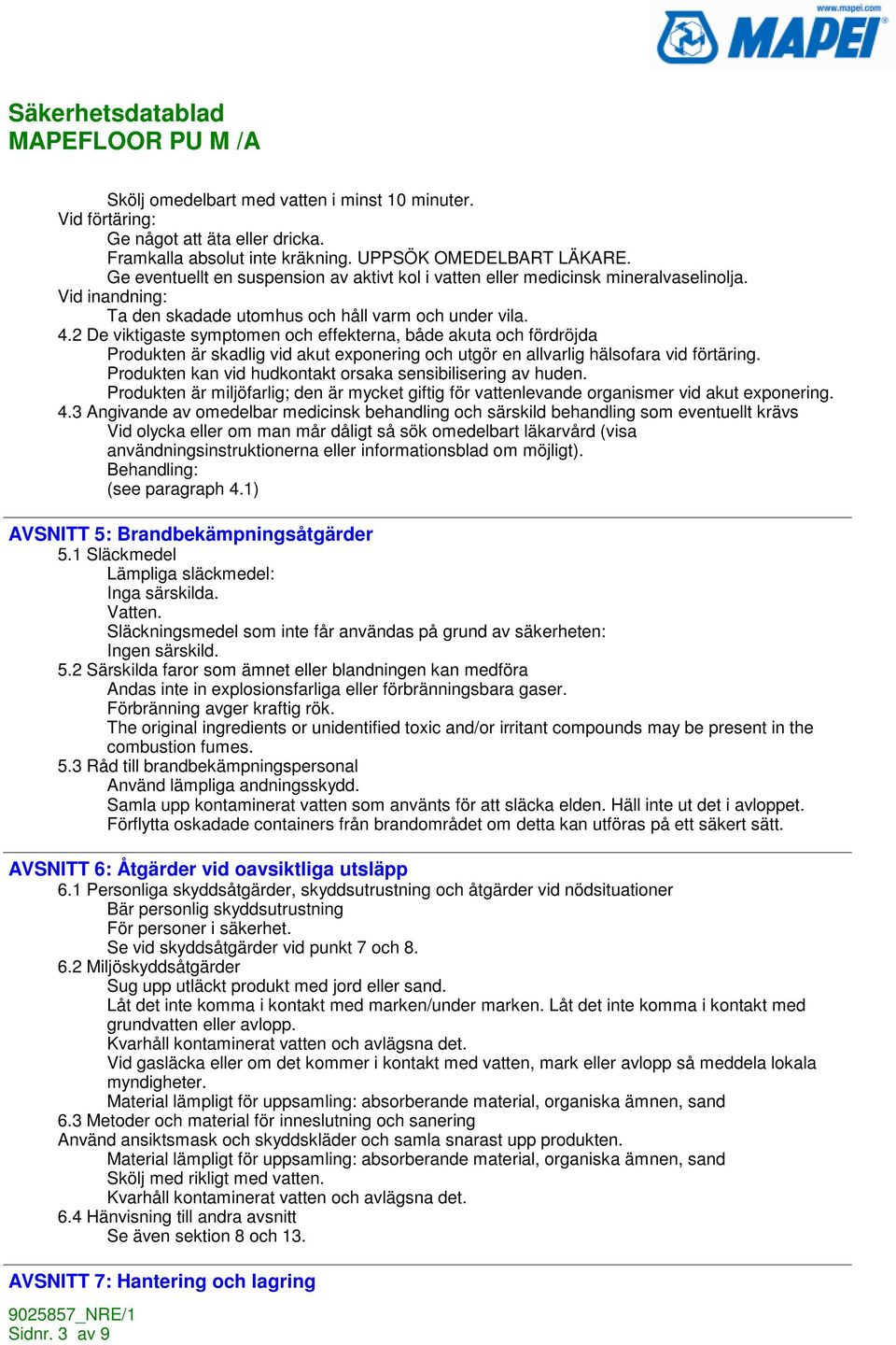 2 De viktigaste symptomen och effekterna, både akuta och fördröjda Produkten är skadlig vid akut exponering och utgör en allvarlig hälsofara vid förtäring.