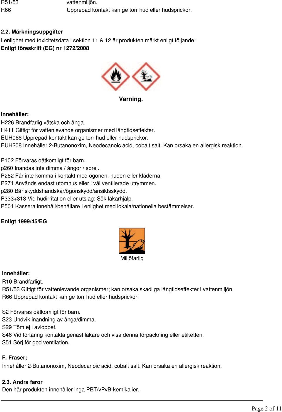 EUH208 Innehåller 2-Butanonoxim, Neodecanoic acid, cobalt salt. Kan orsaka en allergisk reaktion. P102 Förvaras oåtkomligt för barn. p260 Inandas inte dimma / ångor / sprej.