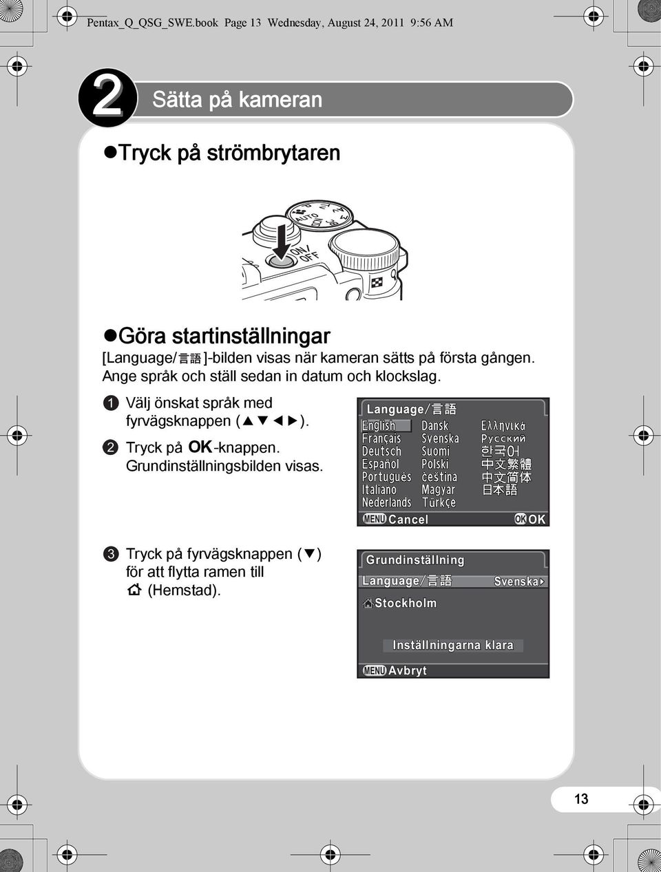 ]-bilden visas när kameran sätts på första gången. Ange språk och ställ sedan in datum och klockslag.