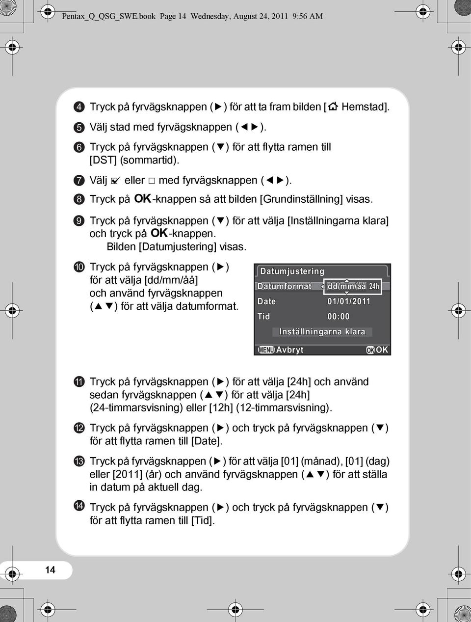 9 10 Tryck på fyrvägsknappen (3) för att välja [Inställningarna klara] och tryck på 4-knappen. Bilden [Datumjustering] visas.