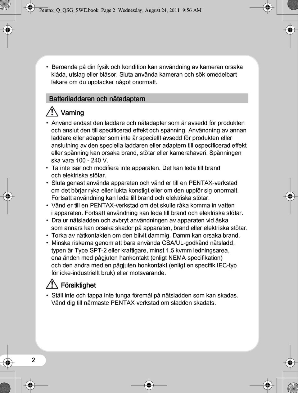 Batteriladdaren och nätadaptern Varning Använd endast den laddare och nätadapter som är avsedd för produkten och anslut den till specificerad effekt och spänning.