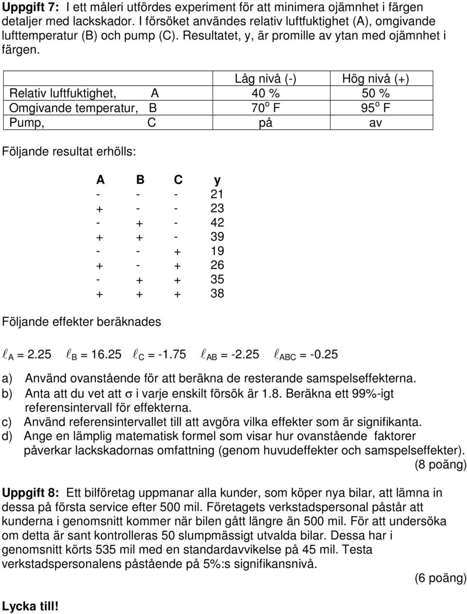 Låg nivå (-) Hög nivå (+) Relativ luftfuktighet, A 0 % 50 % Omgivande temperatur, B 70 o F 95 o F Pump, C på av Följande resultat erhölls: A B C y - - - 1 + - - 3 - + - + + - 39 - - + 19 + - + 6 - +