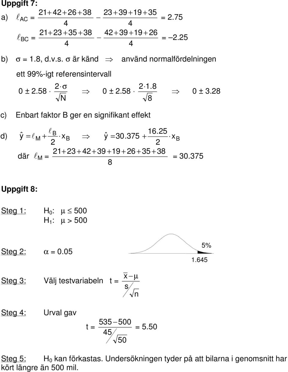 8 c) Enbart faktor B ger en signifikant effekt d) lb 16.5 ŷ = l M + xb ŷ = 30.375 + xb 1 + 3 + + 39 + 19 + 6 + 35 + 38 där l M = 8 = 30.