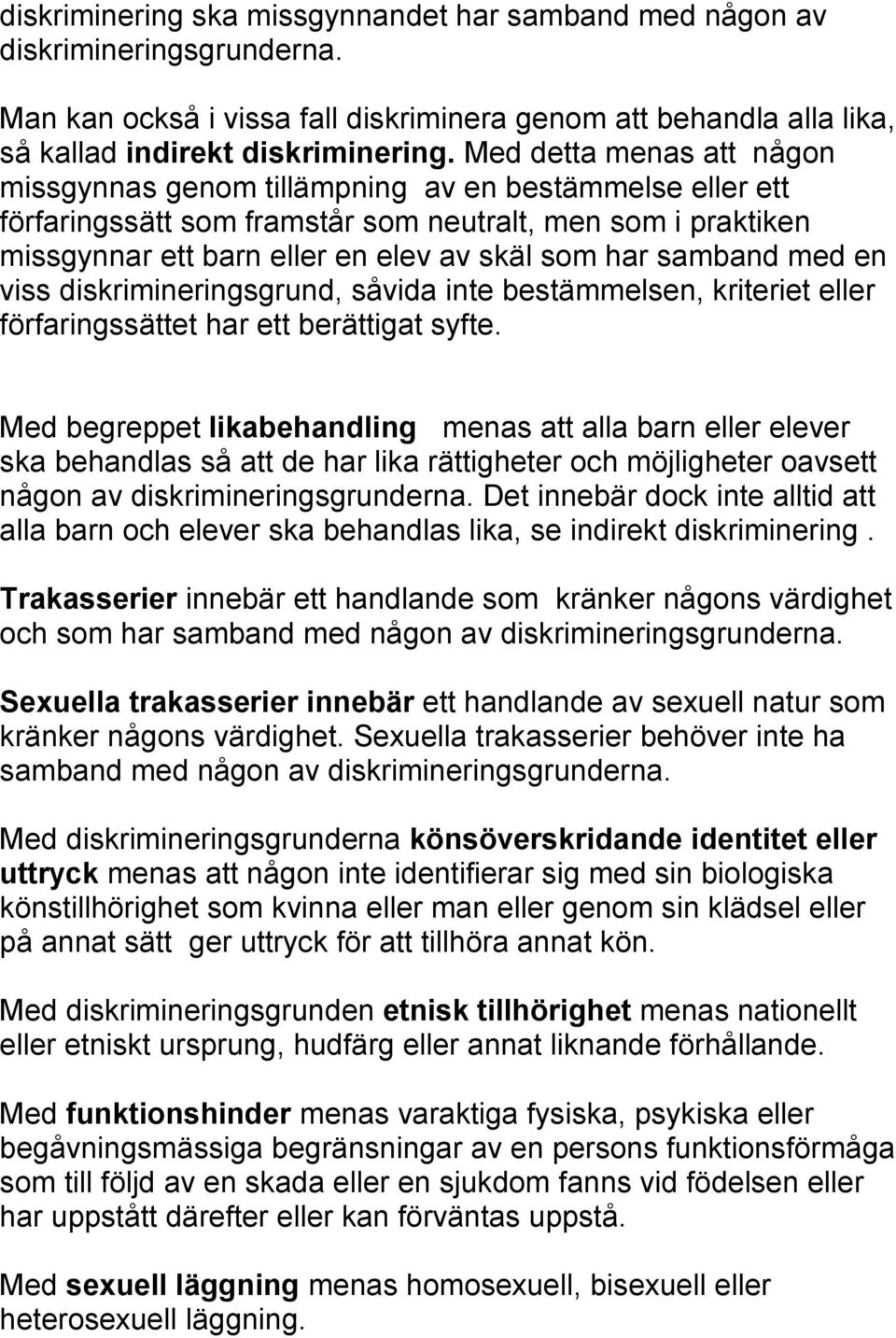 samband med en viss diskrimineringsgrund, såvida inte bestämmelsen, kriteriet eller förfaringssättet har ett berättigat syfte.