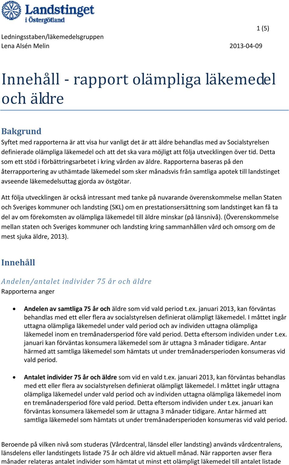 Rapporterna baseras på den återrapportering av uthämtade läkemedel som sker månadsvis från samtliga apotek till landstinget avseende läkemedelsuttag gjorda av östgötar.