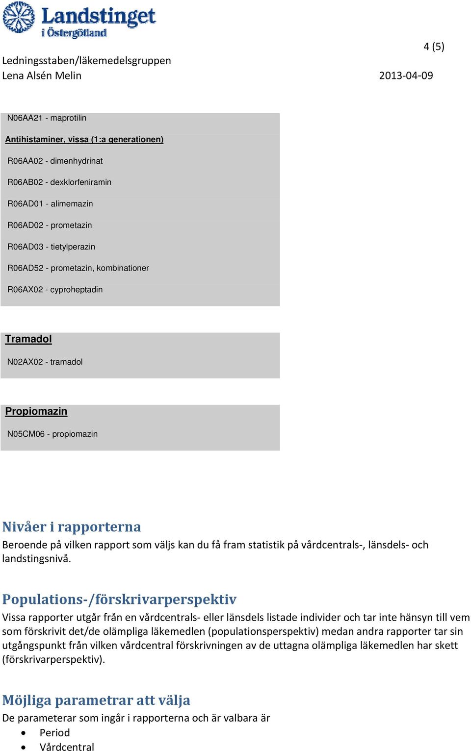 vårdcentrals, länsdels och landstingsnivå.