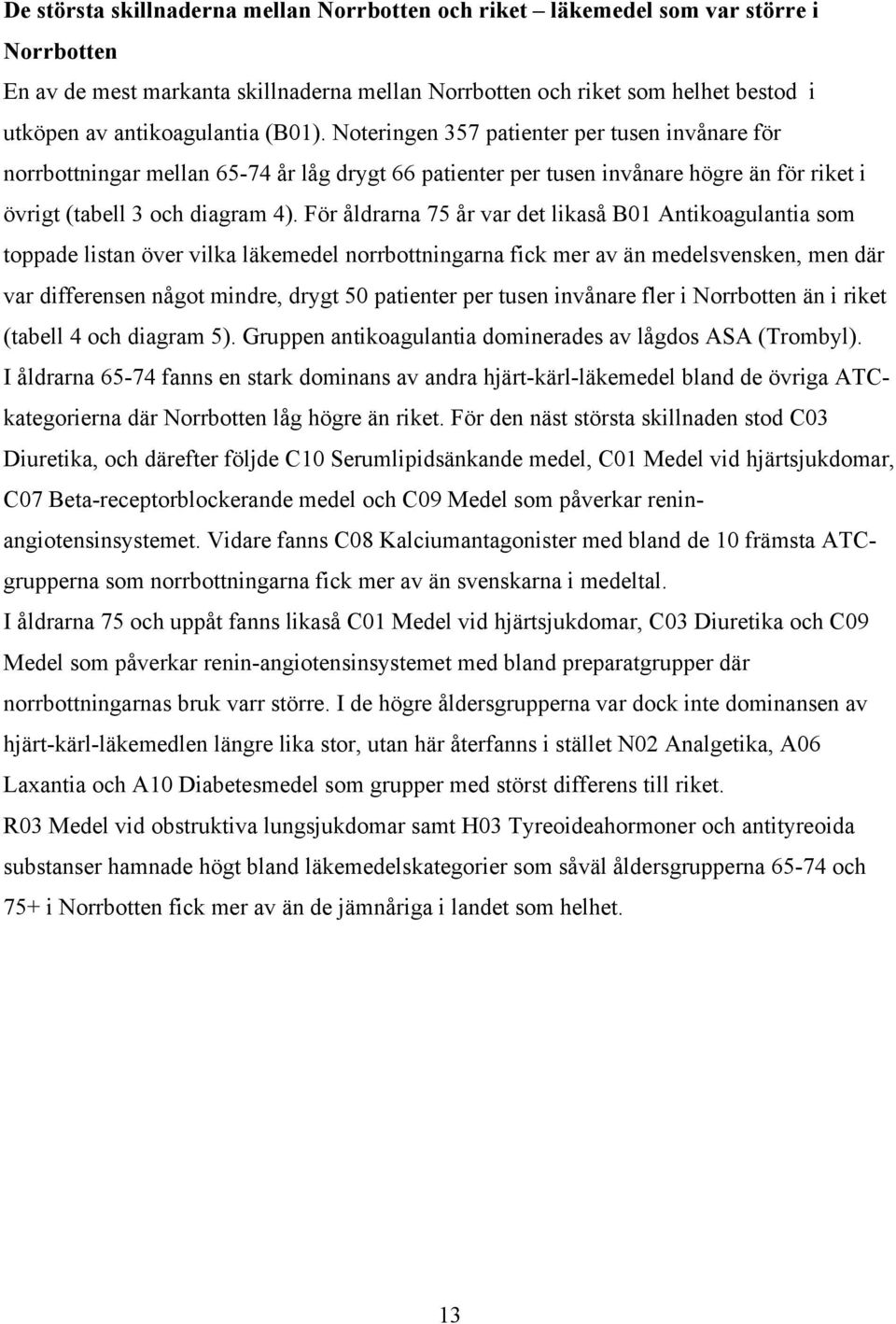 För åldrarna 75 år var det likaså B01 Antikoagulantia som toppade listan över vilka läkemedel norrbottningarna fick mer av än medelsvensken, men där var differensen något mindre, drygt 50 patienter