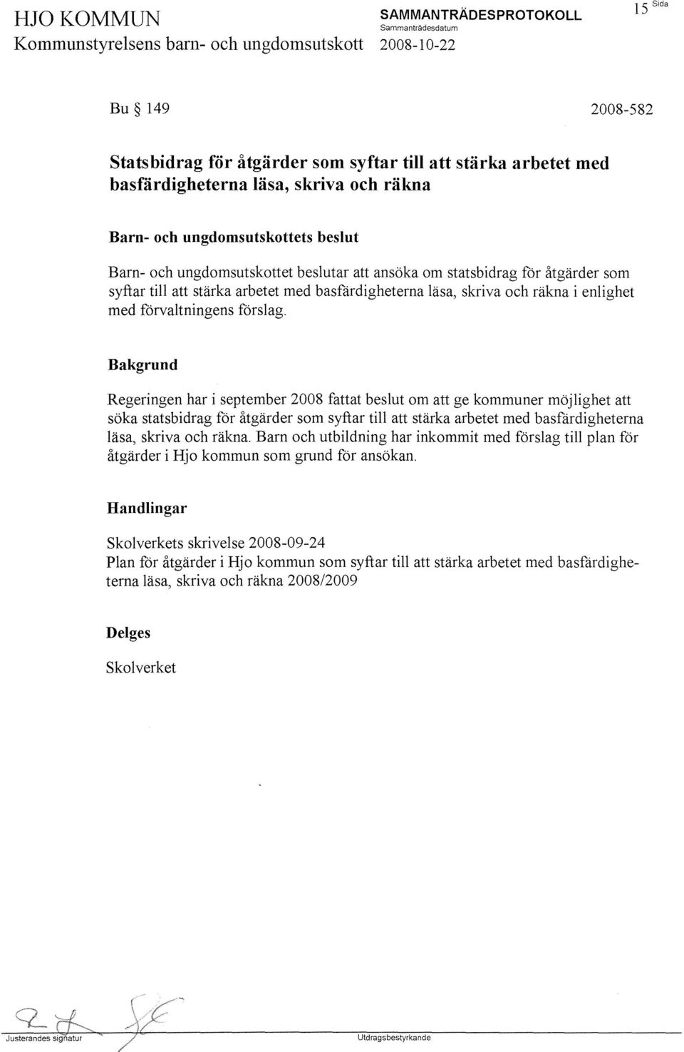 Regeringen har i september 2008 fattat beslut om att ge kommuner möjlighet att söka statsbidrag för åtgärder som syftar till att stärka arbetet med basfärdigheterna läsa, skriva och räkna.