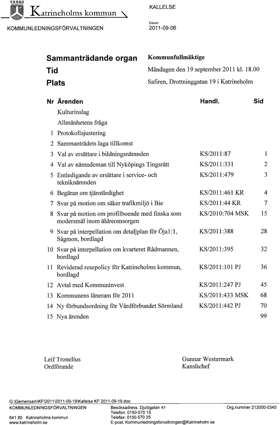 3 Val av ersättare i bildningsnämnden KS/2011:87 4 Val av nämndeman till Nyköpings Tingsrätt KS/2011:331 5 Entledigande av ersättare iservice- och KS/2011:479 tekniknämnden 6 Begäran om