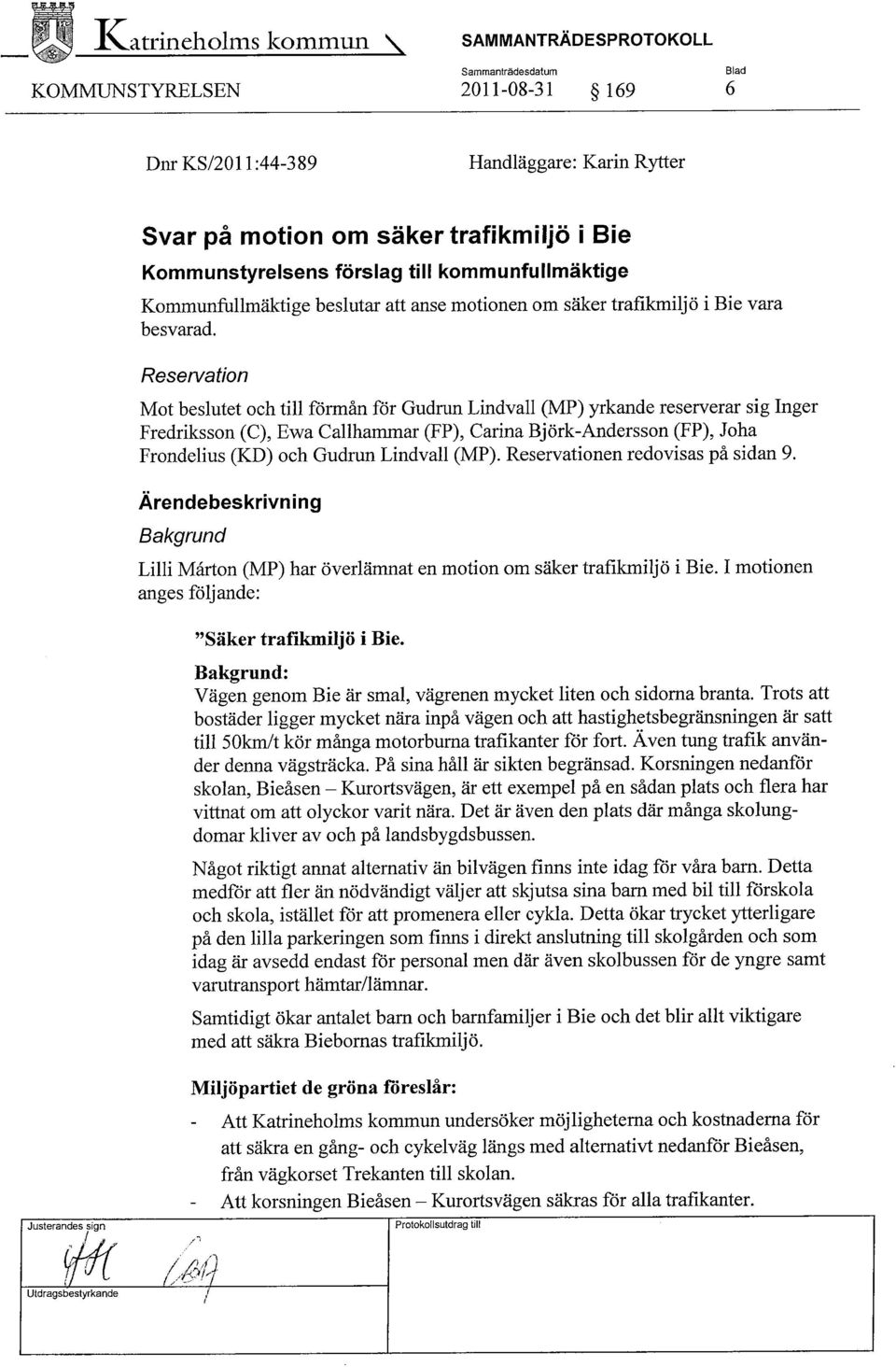 kommunfullmäktige Kommunfullmäktige beslutar att anse motionen om säker trafikmiljö i Bie vara besvarad.