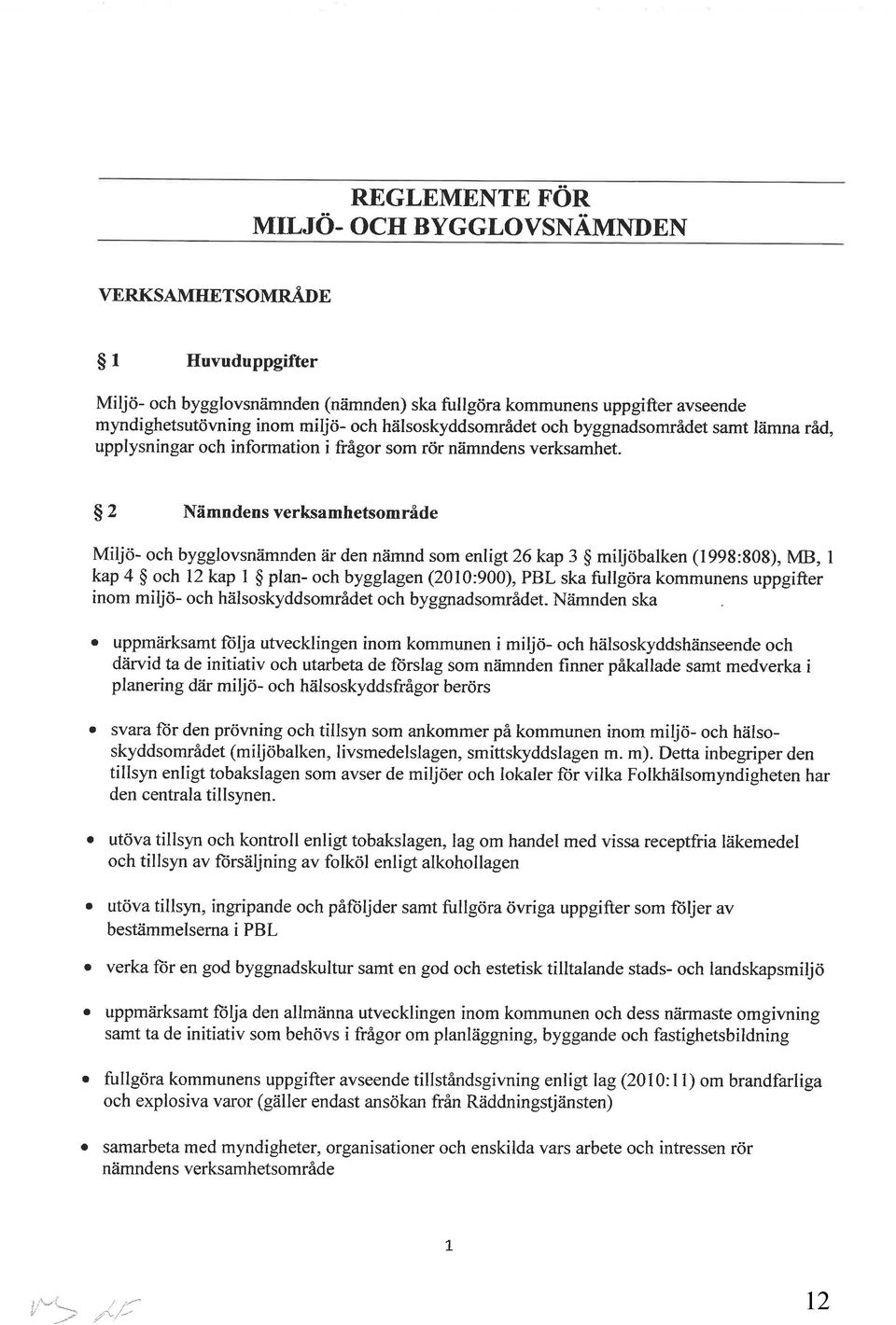 miljöbalken (1998:808), MB, I kap 4 $ ch 12 kap I $ plan- ch bygglagen (2010:900), PBL ska fullgöra kmmunens uppgifter inm miljö- ch hälsskyddsmrådet ch byggnadsmrådet- Nämnden ska svara ffir den