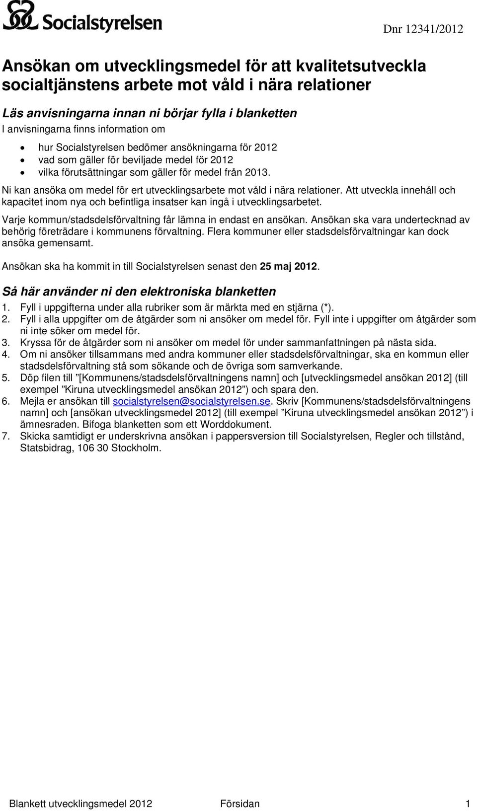 Ni kan ansöka om medel för ert utvecklingsarbete mot våld i nära relationer. Att utveckla innehåll och kapacitet inom nya och befintliga insatser kan ingå i utvecklingsarbetet.