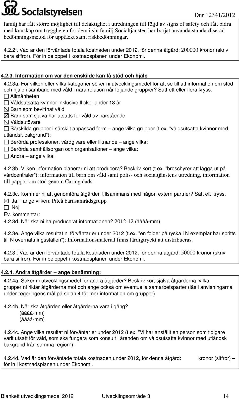 Vad är den förväntade totala kostnaden under 2012, för denna åtgärd: 200000 (skriv bara siffror). För in beloppet i kostnadsplanen under Ekonomi. 4.2.3.