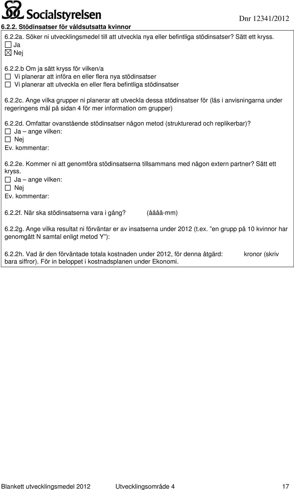 Omfattar ovanstående stödinsatser någon metod (strukturerad och replikerbar)? Ja ange vilken: 6.2.2e. Kommer ni att genomföra stödinsatserna tillsammans med någon extern partner? Sätt ett kryss.