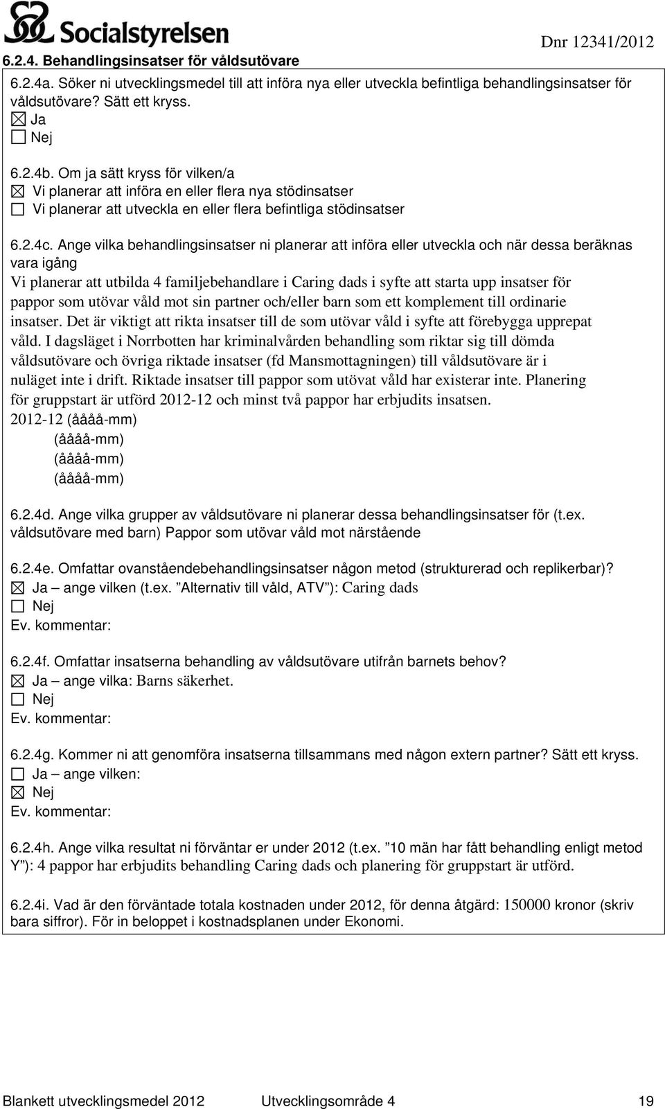 Ange vilka behandlingsinsatser ni planerar att införa eller utveckla och när dessa beräknas vara igång Vi planerar att utbilda 4 familjebehandlare i Caring dads i syfte att starta upp insatser för