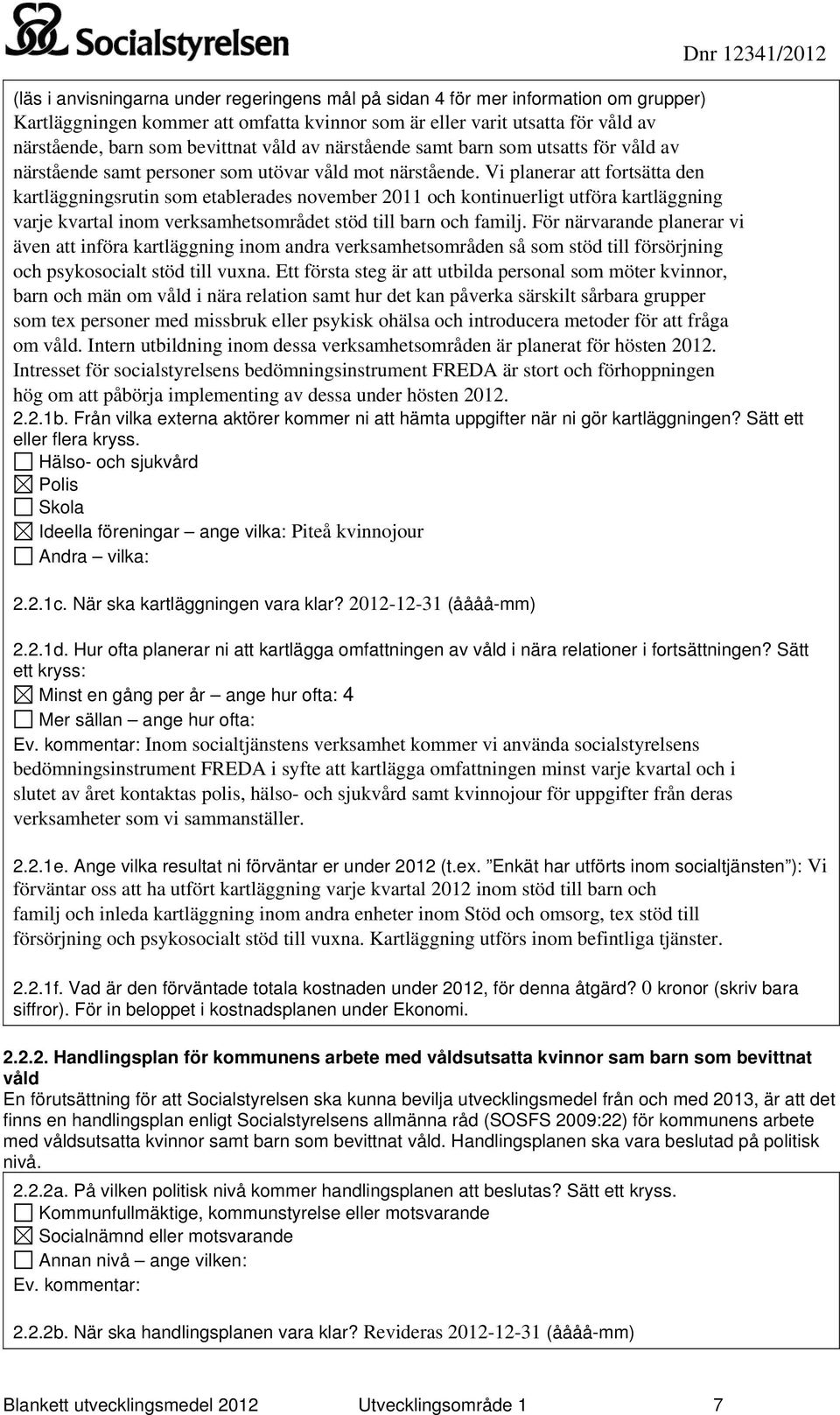 Vi planerar att fortsätta den kartläggningsrutin som etablerades november 2011 och kontinuerligt utföra kartläggning varje kvartal inom verksamhetsområdet stöd till barn och familj.