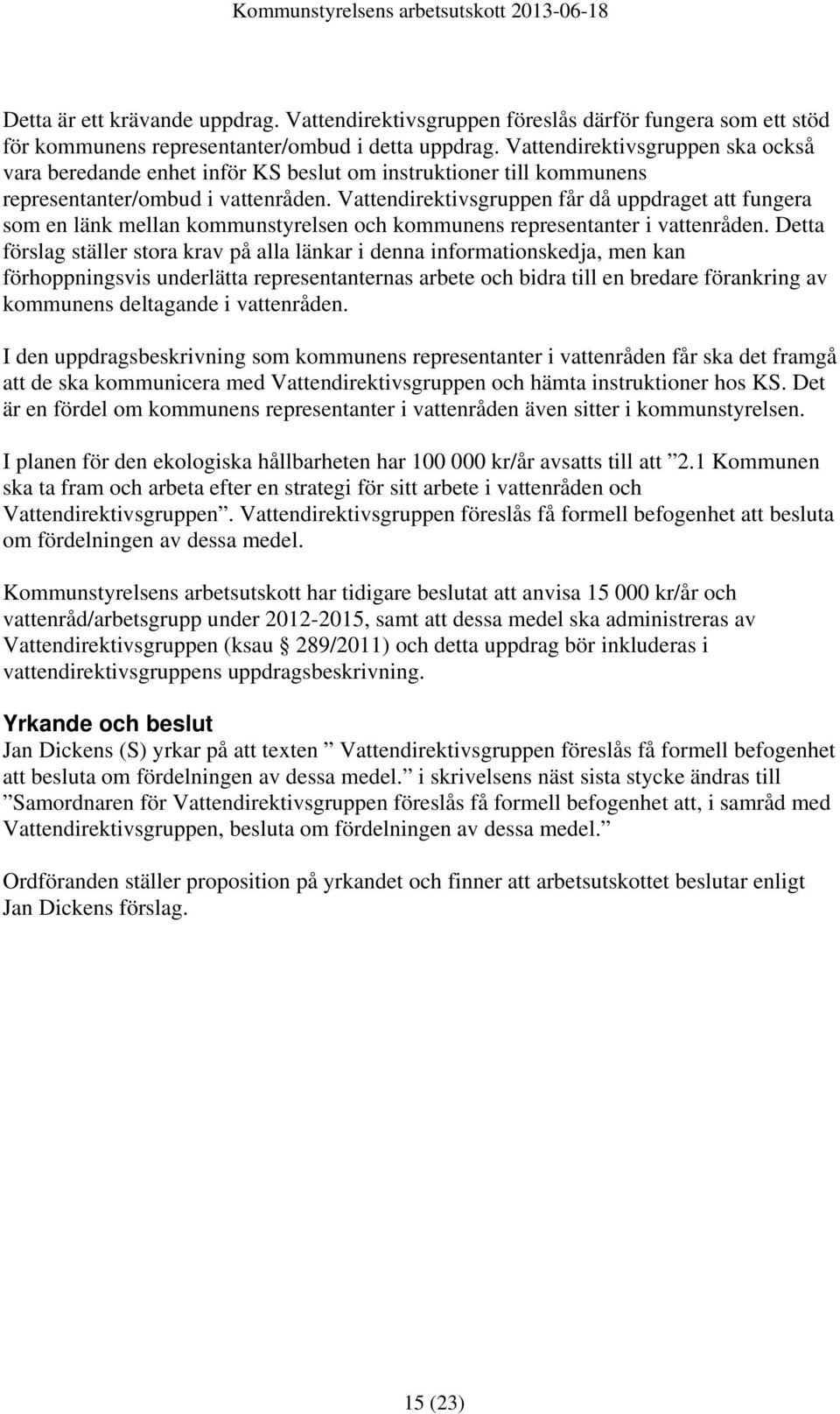 Vattendirektivsgruppen får då uppdraget att fungera som en länk mellan kommunstyrelsen och kommunens representanter i vattenråden.