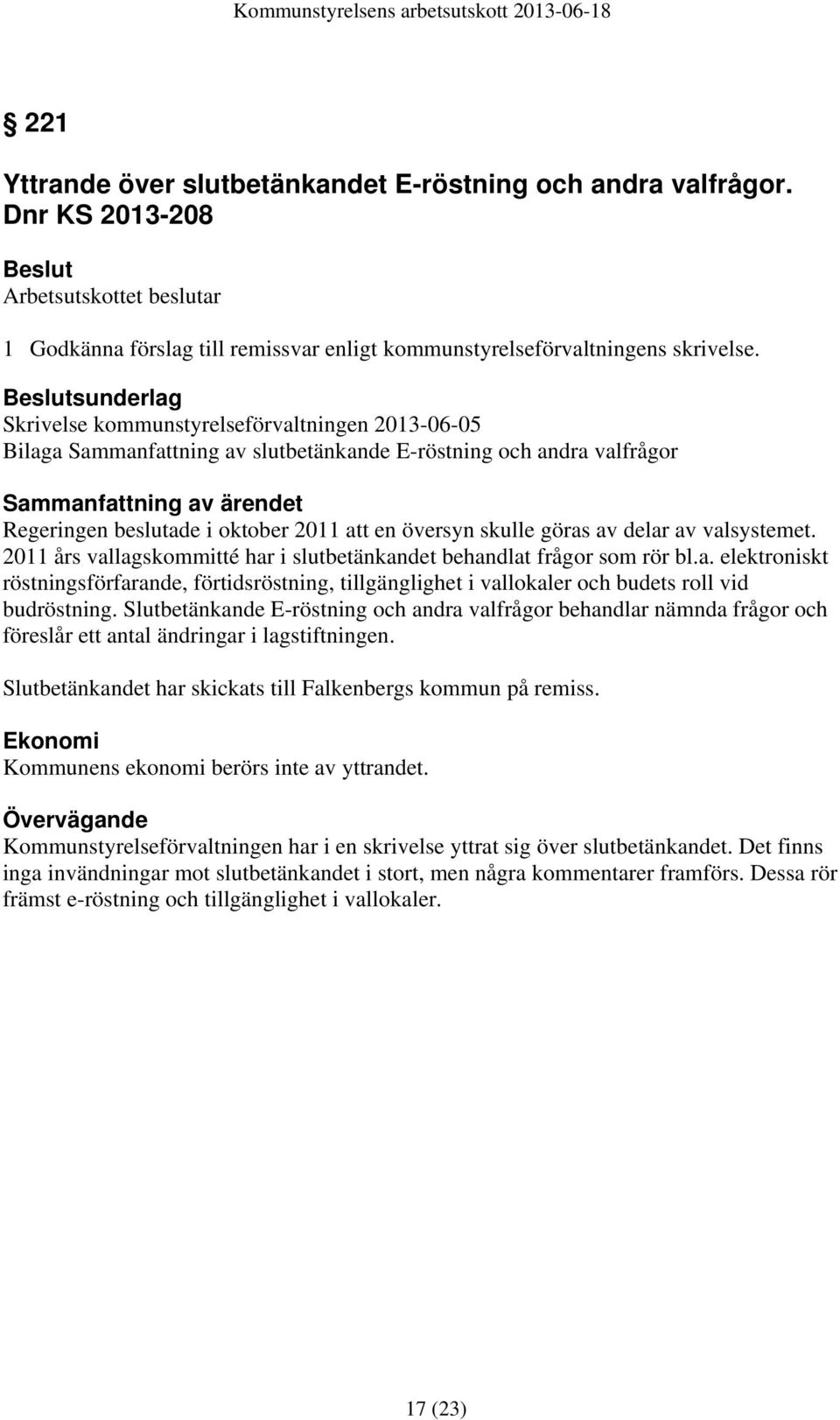 delar av valsystemet. 2011 års vallagskommitté har i slutbetänkandet behandlat frågor som rör bl.a. elektroniskt röstningsförfarande, förtidsröstning, tillgänglighet i vallokaler och budets roll vid budröstning.