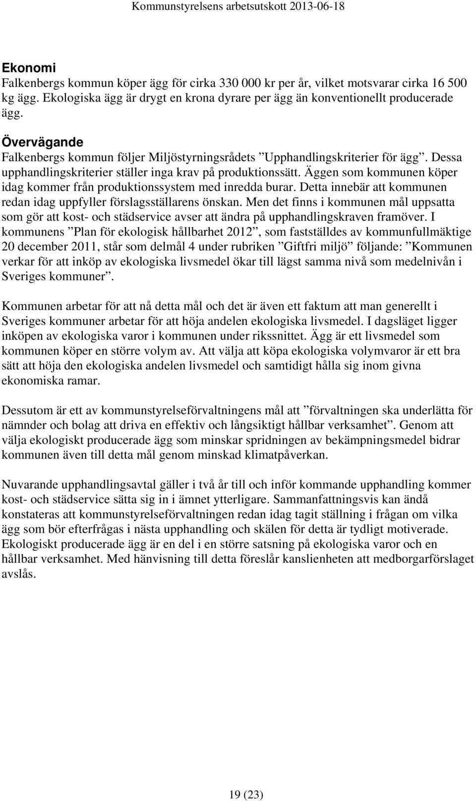 Äggen som kommunen köper idag kommer från produktionssystem med inredda burar. Detta innebär att kommunen redan idag uppfyller förslagsställarens önskan.