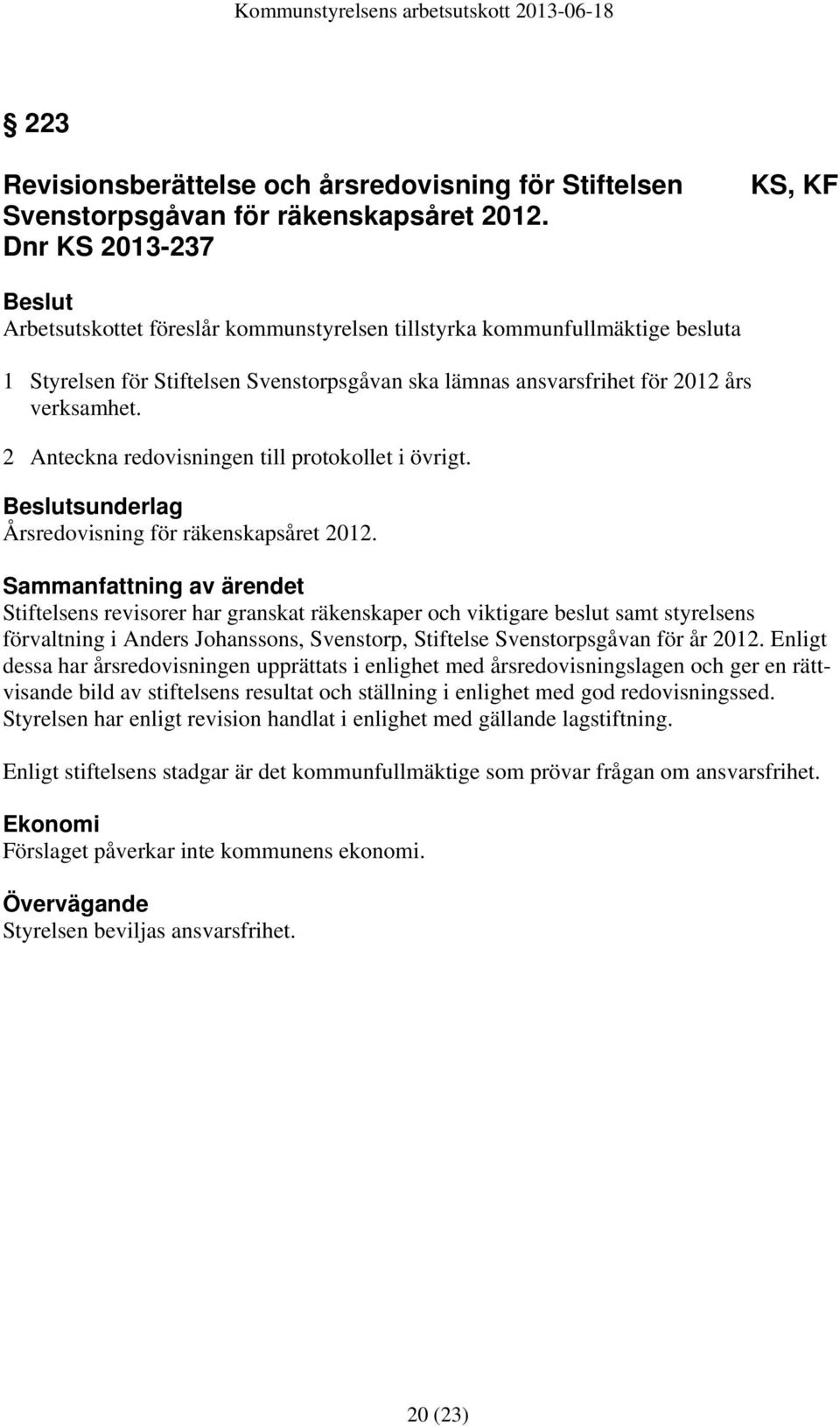 2 Anteckna redovisningen till protokollet i övrigt. sunderlag Årsredovisning för räkenskapsåret 2012.