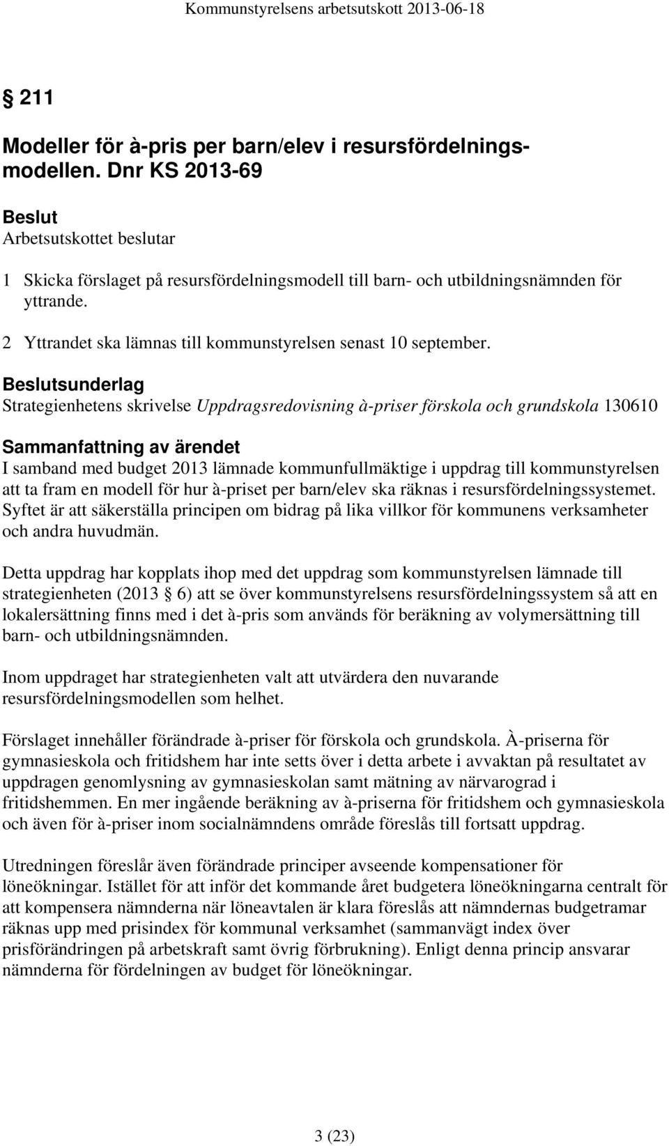 sunderlag Strategienhetens skrivelse Uppdragsredovisning à-priser förskola och grundskola 130610 I samband med budget 2013 lämnade kommunfullmäktige i uppdrag till kommunstyrelsen att ta fram en