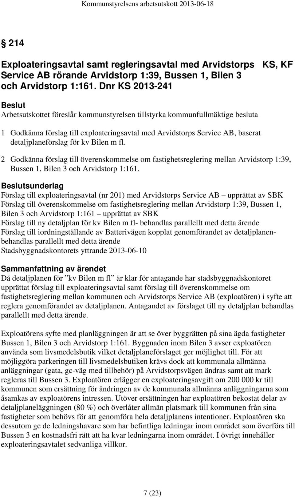 Bilen m fl. 2 Godkänna förslag till överenskommelse om fastighetsreglering mellan Arvidstorp 1:39, Bussen 1, Bilen 3 och Arvidstorp 1:161.