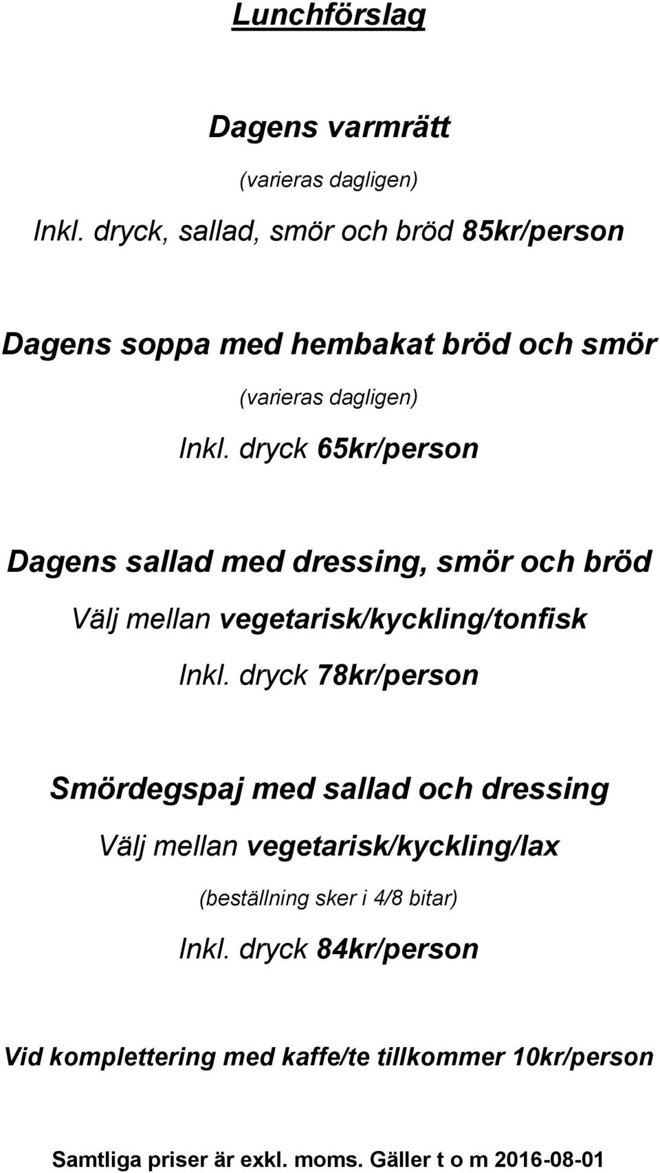 dryck 65kr/person Dagens sallad med dressing, smör och bröd Välj mellan vegetarisk/kyckling/tonfisk Inkl.