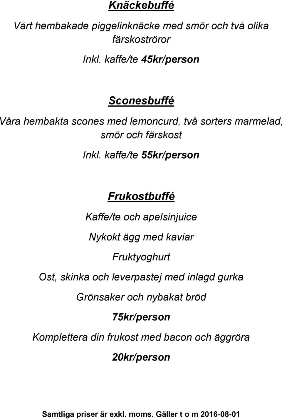 Inkl. kaffe/te 55kr/person Frukostbuffé Kaffe/te och apelsinjuice Nykokt ägg med kaviar Fruktyoghurt Ost,