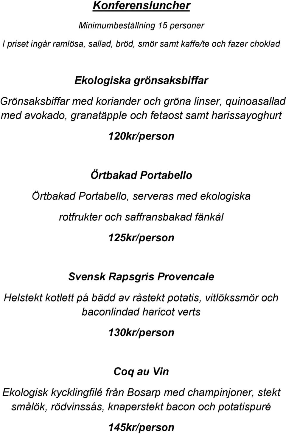 serveras med ekologiska rotfrukter och saffransbakad fänkål 125kr/person Svensk Rapsgris Provencale Helstekt kotlett på bädd av råstekt potatis, vitlökssmör och