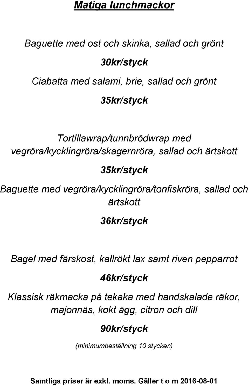 vegröra/kycklingröra/tonfiskröra, sallad och ärtskott 36kr/styck Bagel med färskost, kallrökt lax samt riven pepparrot