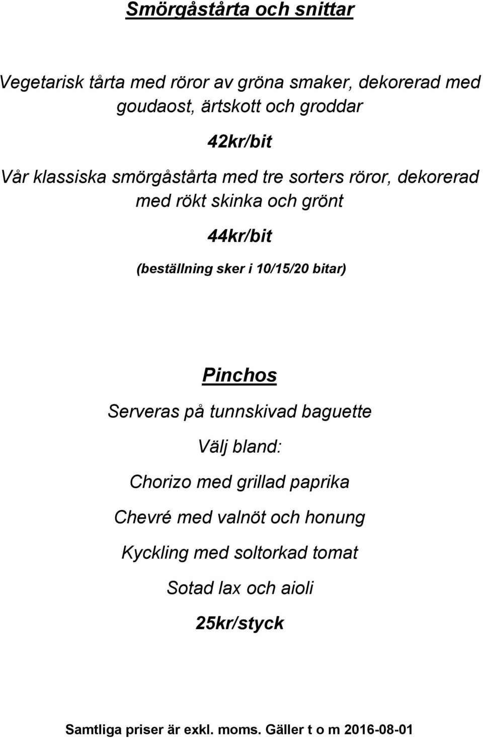44kr/bit (beställning sker i 10/15/20 bitar) Pinchos Serveras på tunnskivad baguette Välj bland: Chorizo