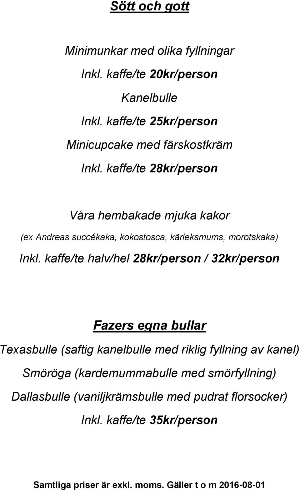 kaffe/te 28kr/person Våra hembakade mjuka kakor (ex Andreas succékaka, kokostosca, kärleksmums, morotskaka) Inkl.