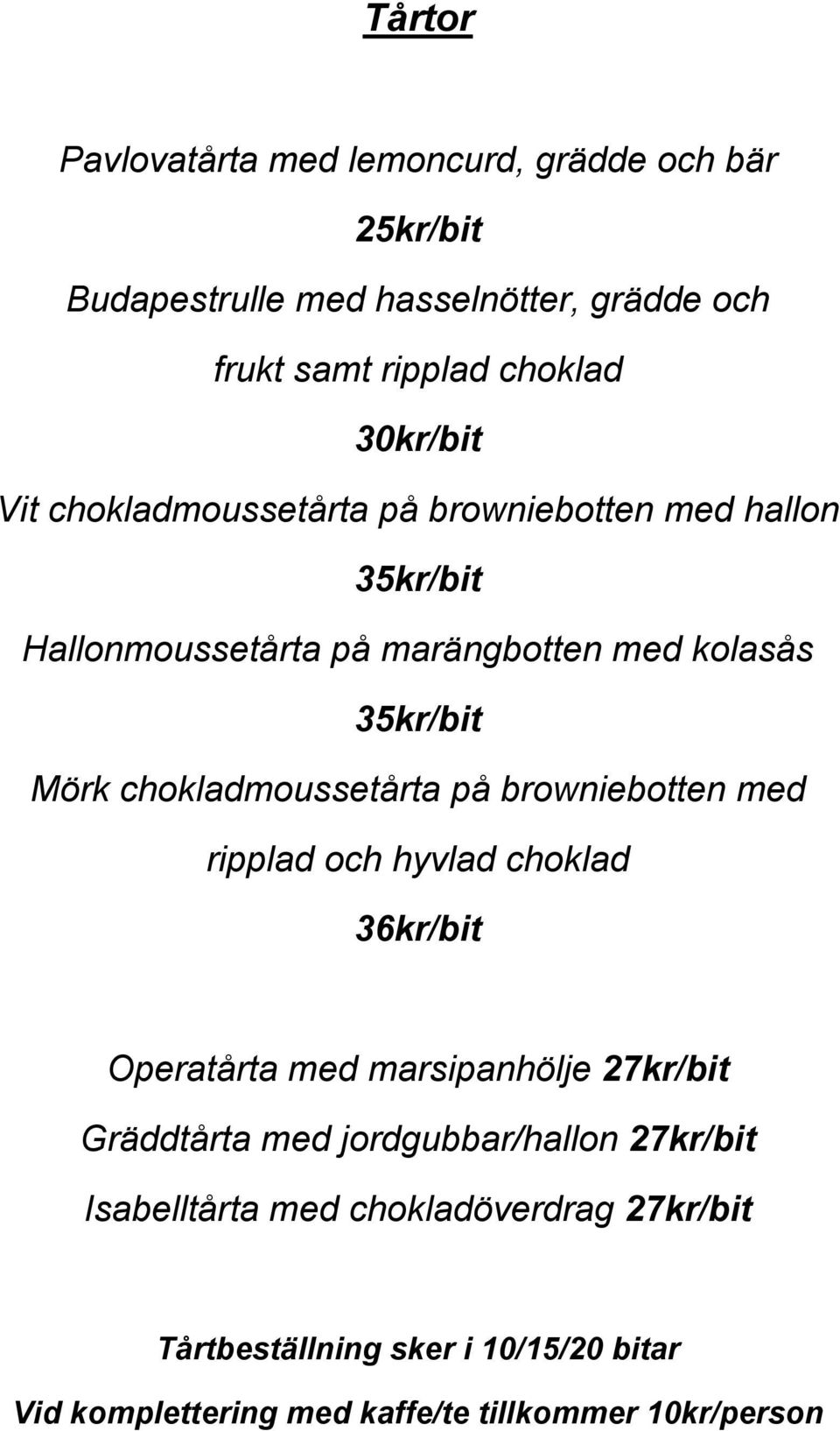 chokladmoussetårta på browniebotten med ripplad och hyvlad choklad 36kr/bit Operatårta med marsipanhölje 27kr/bit Gräddtårta med