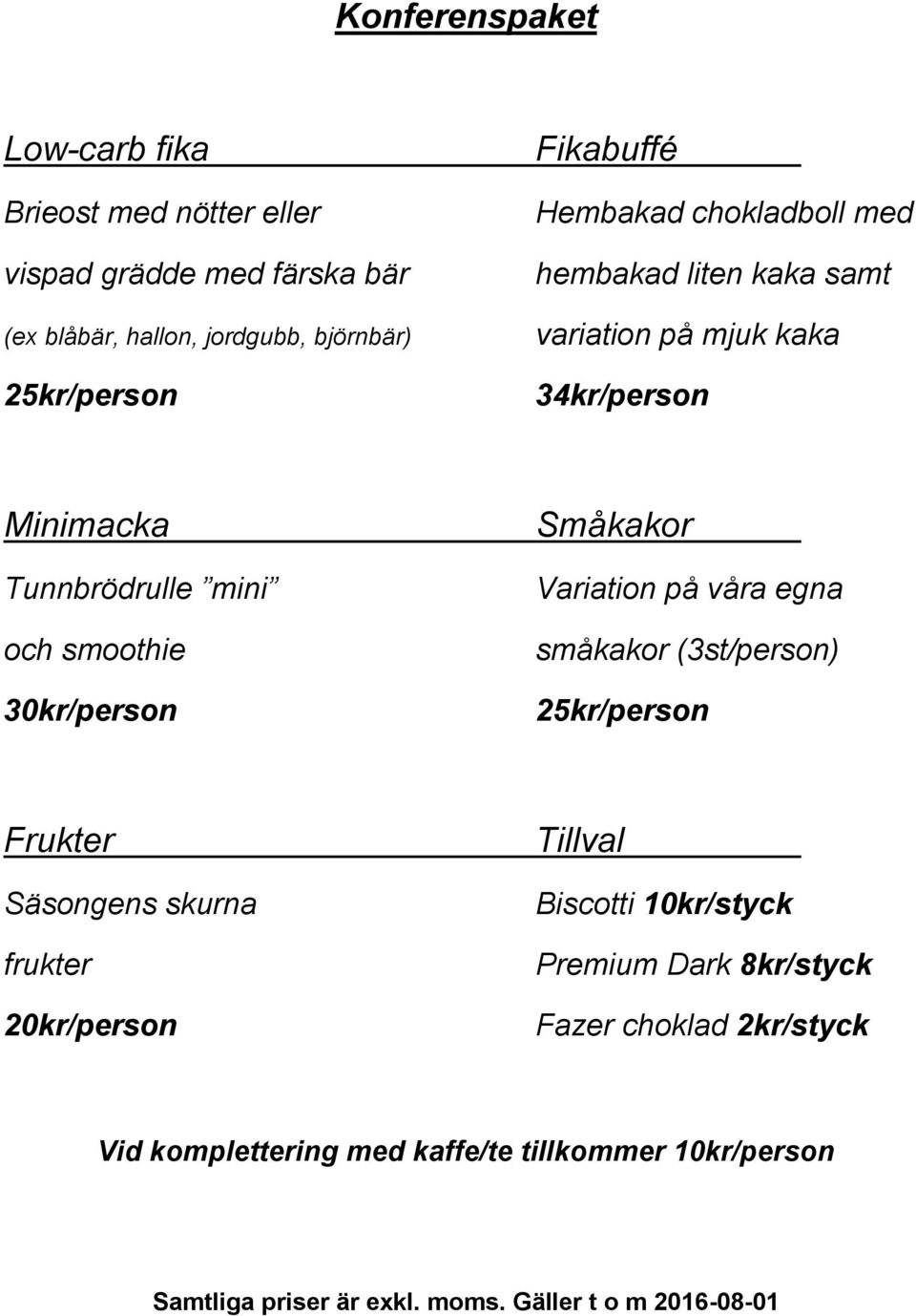 mini och smoothie 30kr/person Småkakor Variation på våra egna småkakor (3st/person) 25kr/person Frukter Säsongens skurna frukter