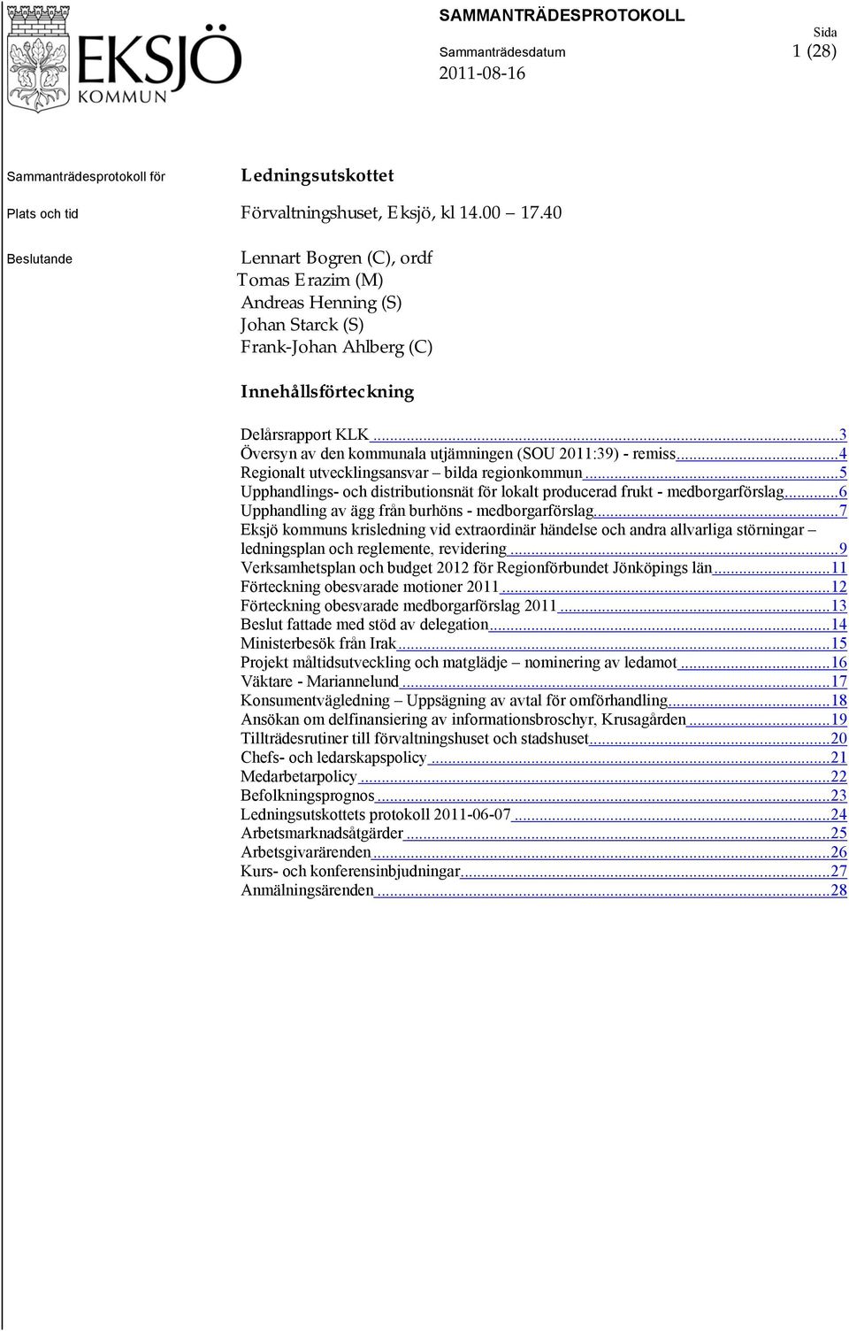 ..3 Översyn av den kommunala utjämningen (SOU 2011:39) - remiss...4 Regionalt utvecklingsansvar bilda regionkommun...5 Upphandlings- och distributionsnät för lokalt producerad frukt - medborgarförslag.